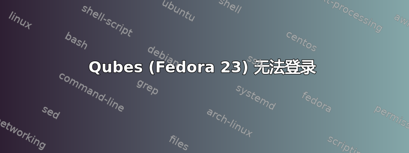 Qubes (Fedora 23) 无法登录