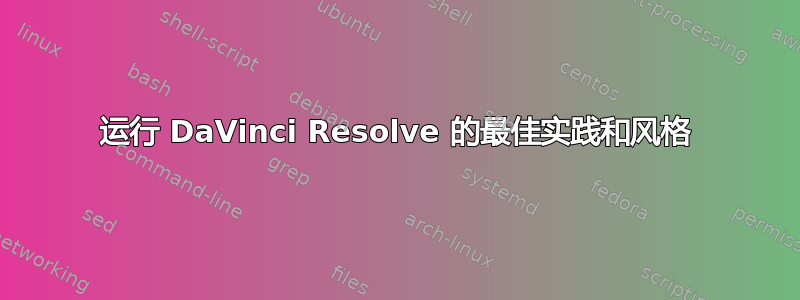 运行 DaVinci Resolve 的最佳实践和风格