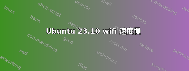 Ubuntu 23.10 wifi 速度慢