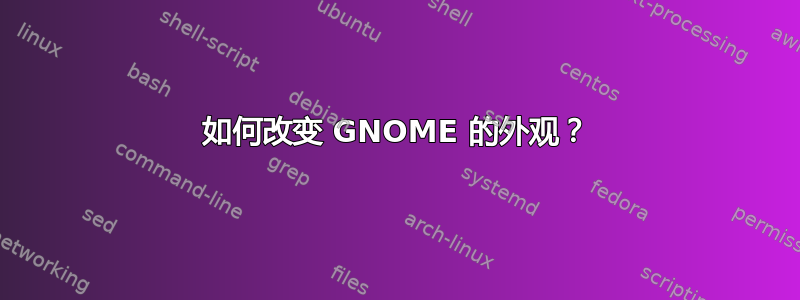 如何改变 GNOME 的外观？