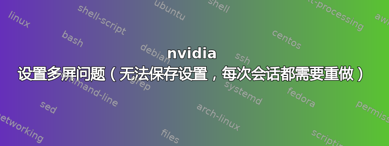 nvidia 设置多屏问题（无法保存设置，每次会话都需要重做）