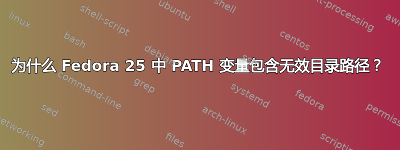 为什么 Fedora 25 中 PATH 变量包含无效目录路径？