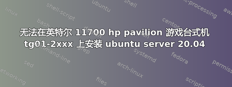 无法在英特尔 11700 hp pavilion 游戏台式机 tg01-2xxx 上安装 ubuntu server 20.04