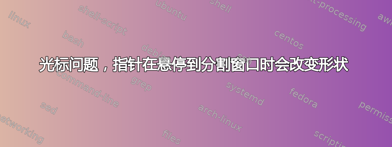 光标问题，指针在悬停到分割窗口时会改变形状