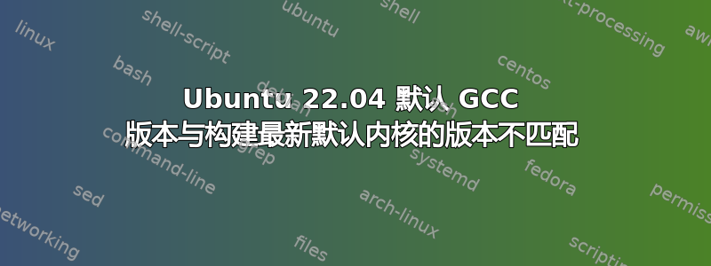 Ubuntu 22.04 默认 GCC 版本与构建最新默认内核的版本不匹配