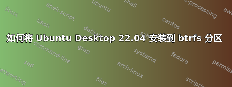 如何将 Ubuntu Desktop 22.04 安装到 btrfs 分区