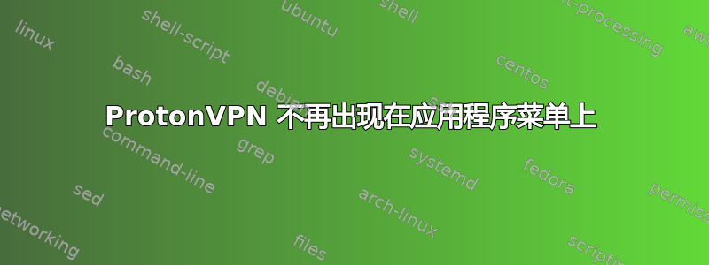 ProtonVPN 不再出现在应用程序菜单上