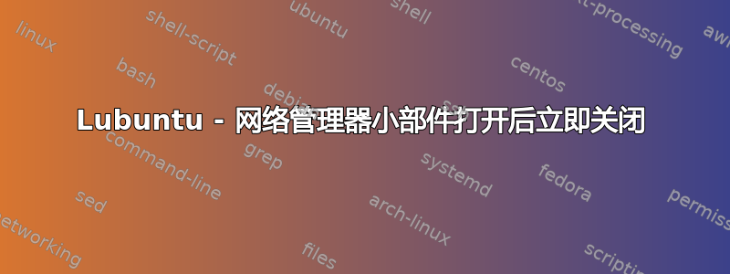 Lubuntu - 网络管理器小部件打开后立即关闭