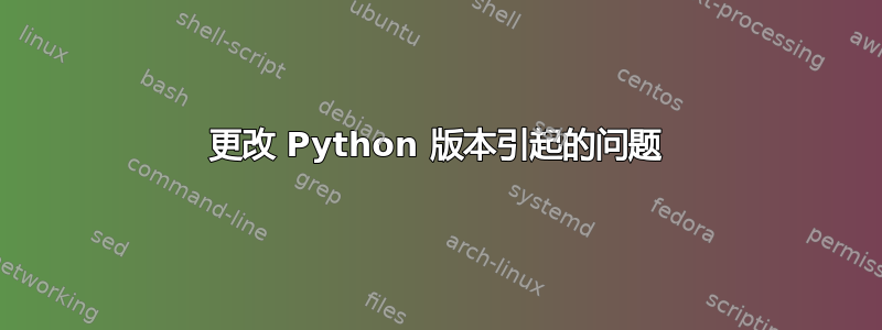 更改 Python 版本引起的问题