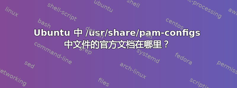 Ubuntu 中 /usr/share/pam-configs 中文件的官方文档在哪里？