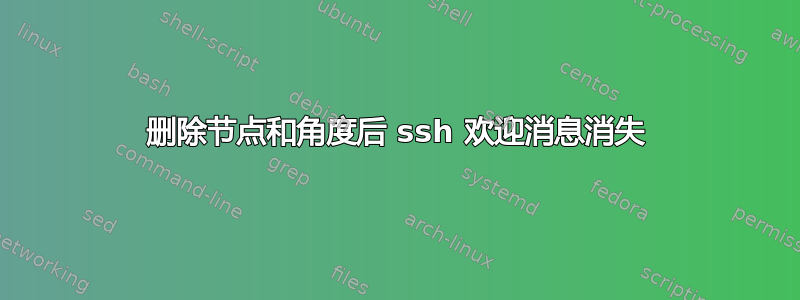 删除节点和角度后 ssh 欢迎消息消失