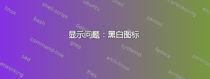 显示问题：黑白图标