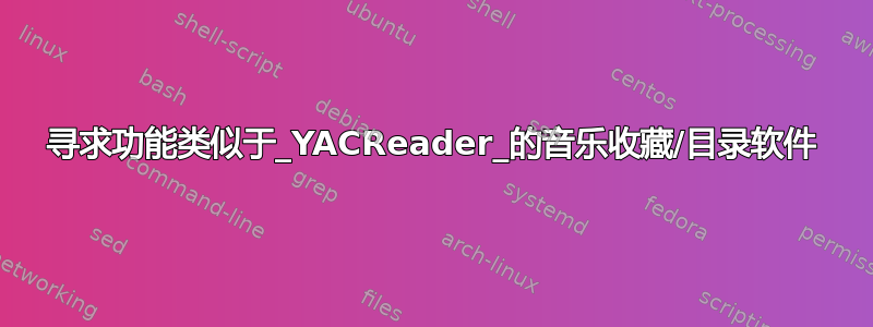 寻求功能类似于_YACReader_的音乐收藏/目录软件