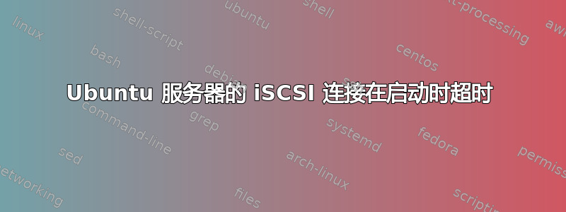 Ubuntu 服务器的 iSCSI 连接在启动时超时