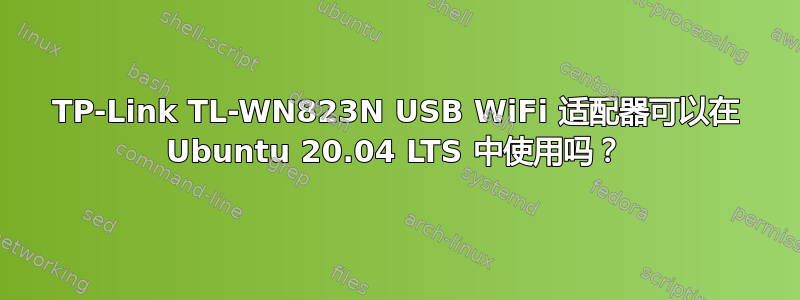 TP-Link TL-WN823N USB WiFi 适配器可以在 Ubuntu 20.04 LTS 中使用吗？