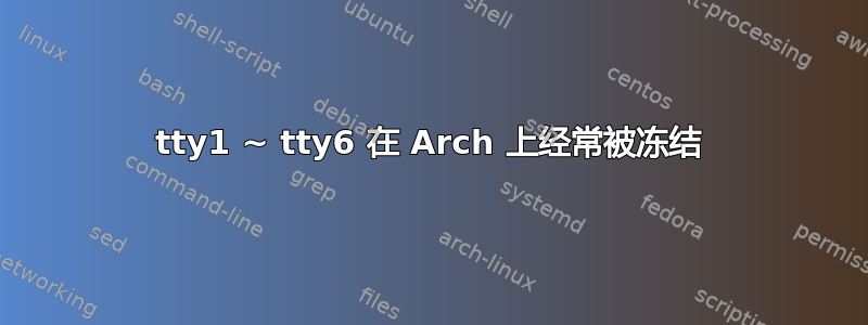 tty1 ~ tty6 在 Arch 上经常被冻结