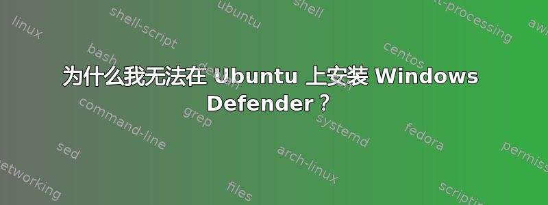 为什么我无法在 Ubuntu 上安装 Windows Defender？