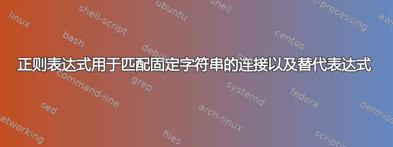 正则表达式用于匹配固定字符串的连接以及替代表达式