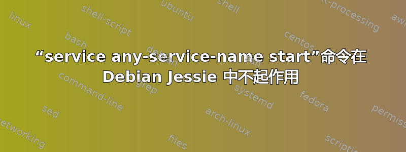 “service any-service-name start”命令在 Debian Jessie 中不起作用