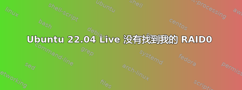 Ubuntu 22.04 Live 没有找到我的 RAID0