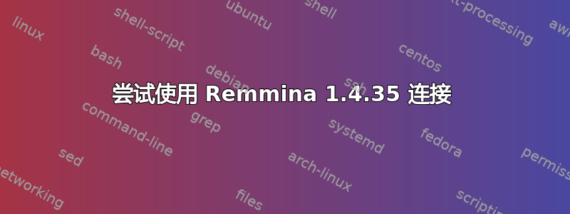 尝试使用 Remmina 1.4.35 连接