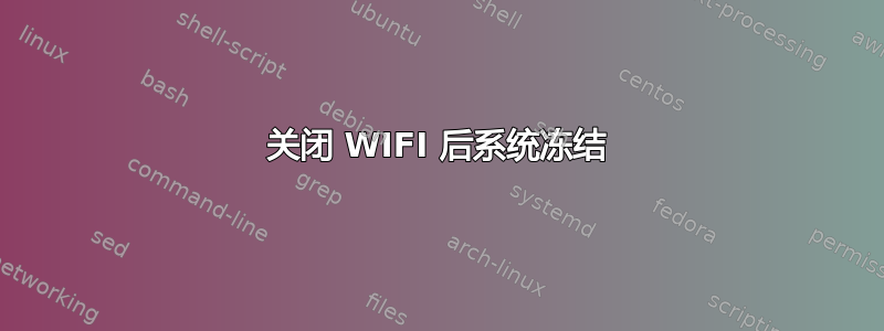 关闭 WIFI 后系统冻结