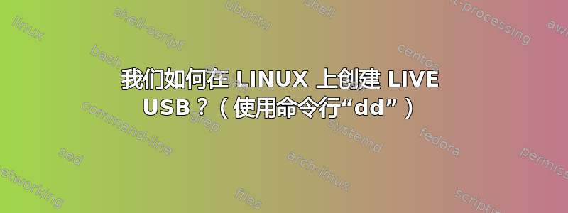 我们如何在 LINUX 上创建 LIVE USB？（使用命令行“dd”）