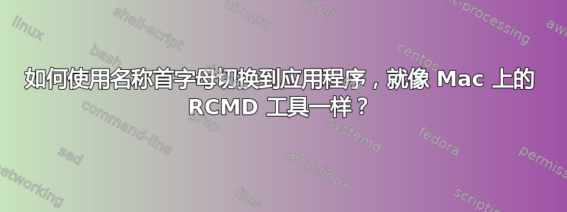 如何使用名称首字母切换到应用程序，就像 Mac 上的 RCMD 工具一样？