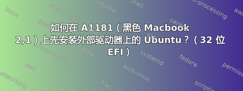 如何在 A1181（黑色 Macbook 2,1）上先安装外部驱动器上的 Ubuntu？（32 位 EFI）