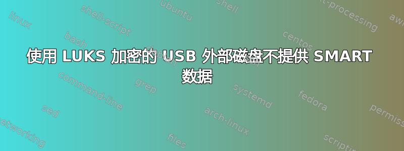 使用 LUKS 加密的 USB 外部磁盘不提供 SMART 数据 