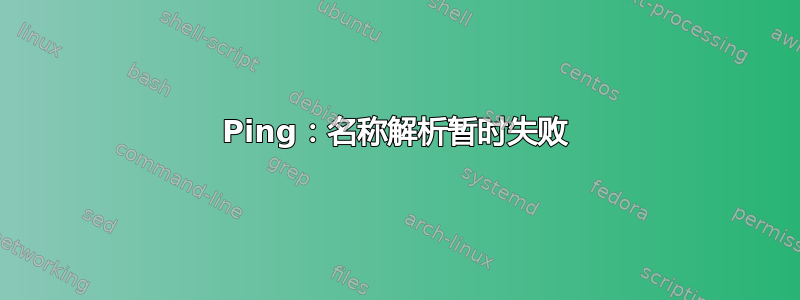 Ping：名称解析暂时失败