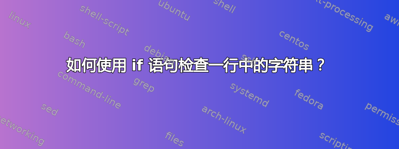 如何使用 if 语句检查一行中的字符串？