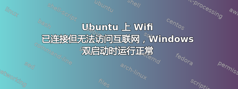 Ubuntu 上 Wifi 已连接但无法访问互联网，Windows 双启动时运行正常