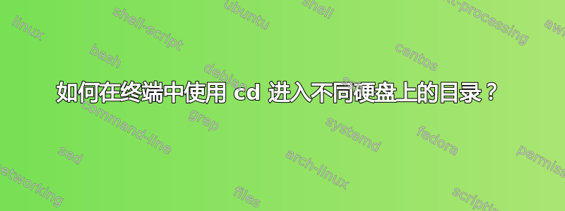 如何在终端中使用 cd 进入不同硬盘上的目录？