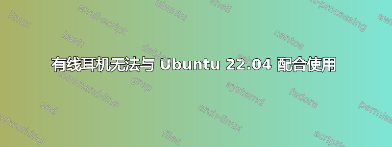 有线耳机无法与 Ubuntu 22.04 配合使用