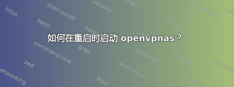 如何在重启时启动 openvpnas？