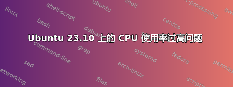 Ubuntu 23.10 上的 CPU 使用率过高问题