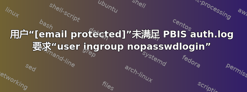 用户“[email protected]”未满足 PBIS auth.log 要求“user ingroup nopasswdlogin”