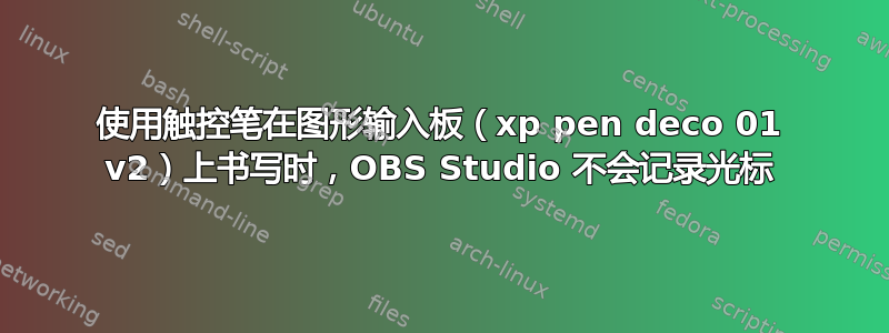 使用触控笔在图形输入板（xp pen deco 01 v2）上书写时，OBS Studio 不会记录光标