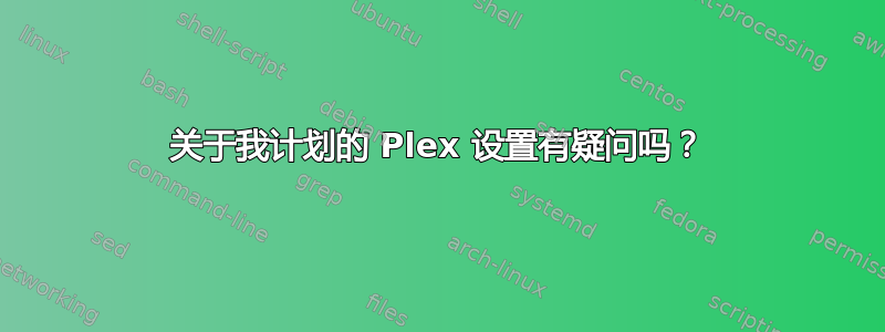 关于我计划的 Plex 设置有疑问吗？