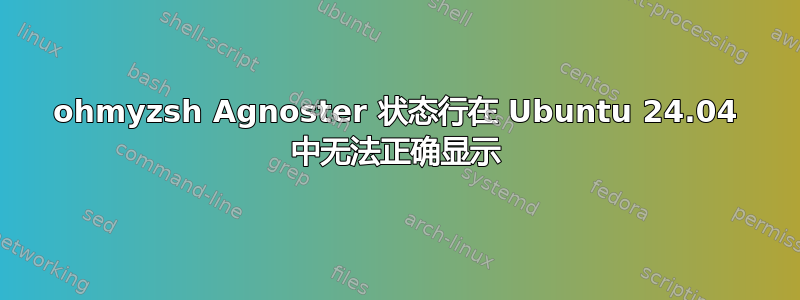 ohmyzsh Agnoster 状态行在 Ubuntu 24.04 中无法正确显示