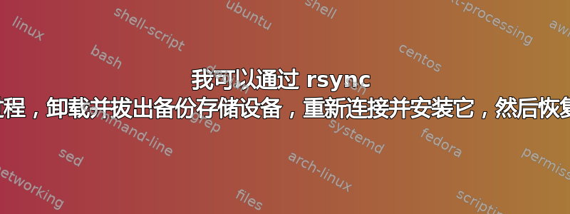 我可以通过 rsync 暂停备份过程，卸载并拔出备份存储设备，重新连接并安装它，然后恢复备份吗？