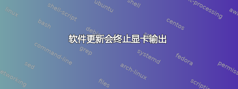 软件更新会终止显卡输出