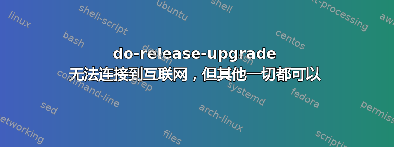 do-release-upgrade 无法连接到互联网，但其他一切都可以