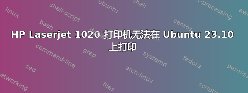 HP Laserjet 1020 打印机无法在 Ubuntu 23.10 上打印