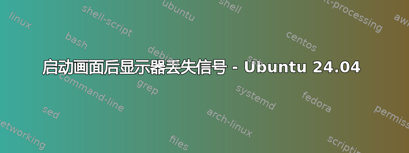 启动画面后显示器丢失信号 - Ubuntu 24.04