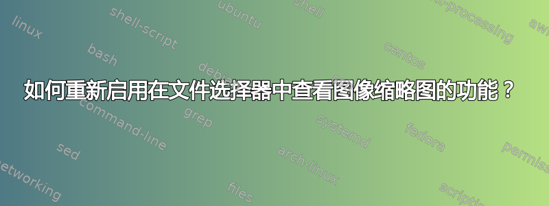 如何重新启用在文件选择器中查看图像缩略图的功能？