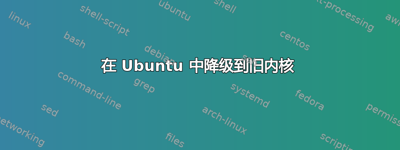 在 Ubuntu 中降级到旧内核