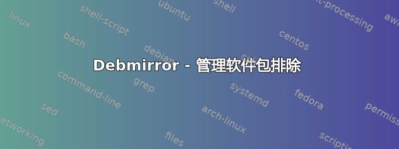 Debmirror - 管理软件包排除