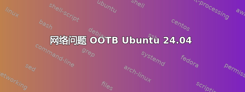 网络问题 OOTB Ubuntu 24.04